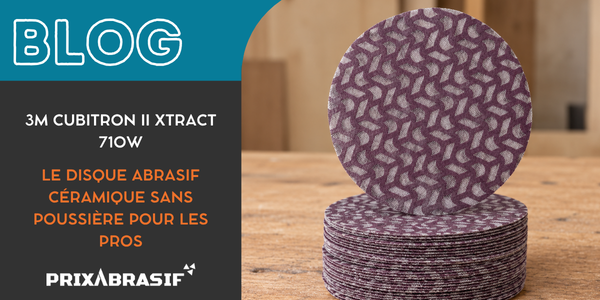 3M Cubitron II Xtract 710W : le disque abrasif céramique sans poussière pour les pros